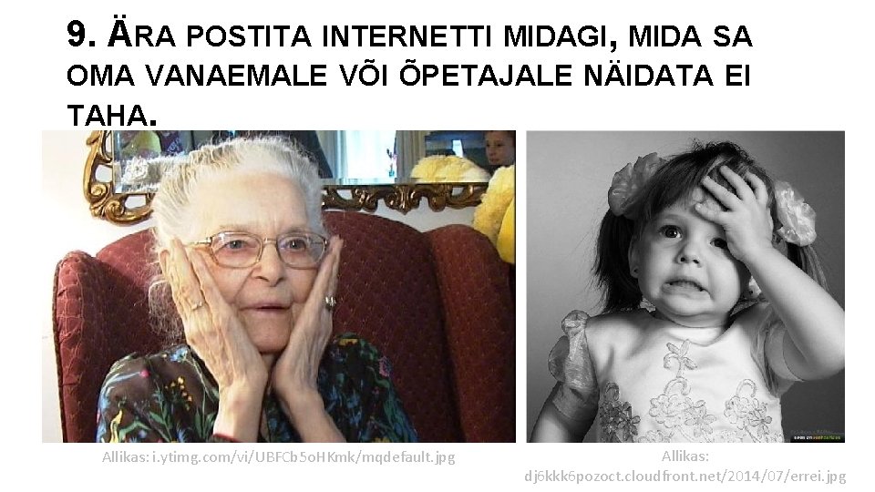 9. ÄRA POSTITA INTERNETTI MIDAGI, MIDA SA OMA VANAEMALE VÕI ÕPETAJALE NÄIDATA EI TAHA.