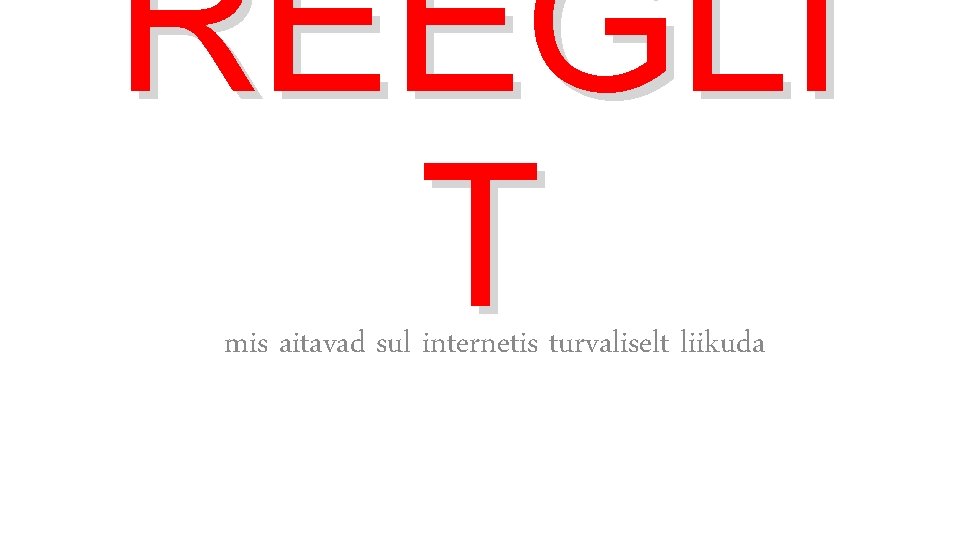 REEGLI T mis aitavad sul internetis turvaliselt liikuda 