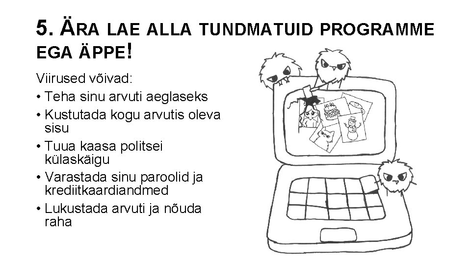 5. ÄRA LAE ALLA TUNDMATUID PROGRAMME EGA ÄPPE! Viirused võivad: • Teha sinu arvuti