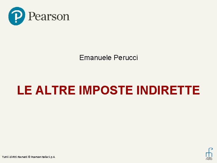 Emanuele Perucci LE ALTRE IMPOSTE INDIRETTE Tutti i diritti riservati © Pearson Italia S.