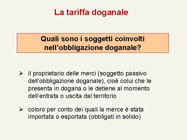 La tariffa doganale Quali sono i soggetti coinvolti nell’obbligazione doganale? Ø il proprietario delle