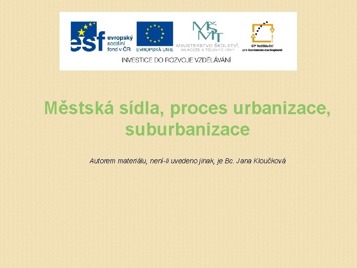 Městská sídla, proces urbanizace, suburbanizace Autorem materiálu, není-li uvedeno jinak, je Bc. Jana Kloučková