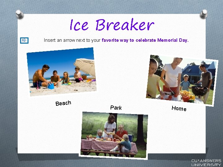 Ice Breaker Insert an arrow next to your favorite way to celebrate Memorial Day.