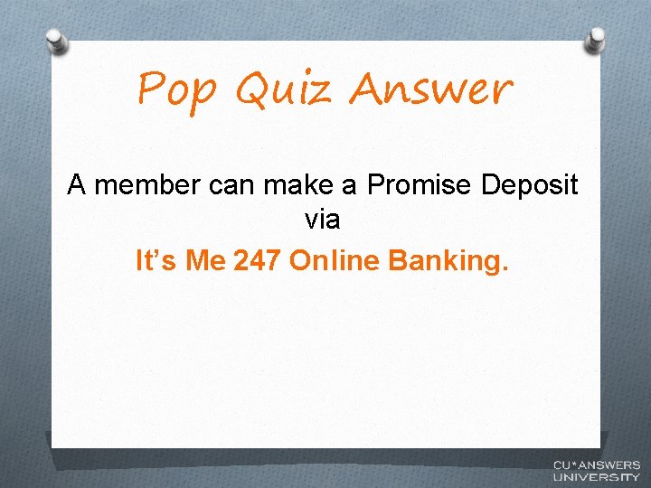 Pop Quiz Answer A member can make a Promise Deposit via It’s Me 247