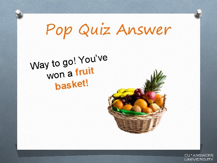 Pop Quiz Answer e v ’ u o Y ! o Way to g