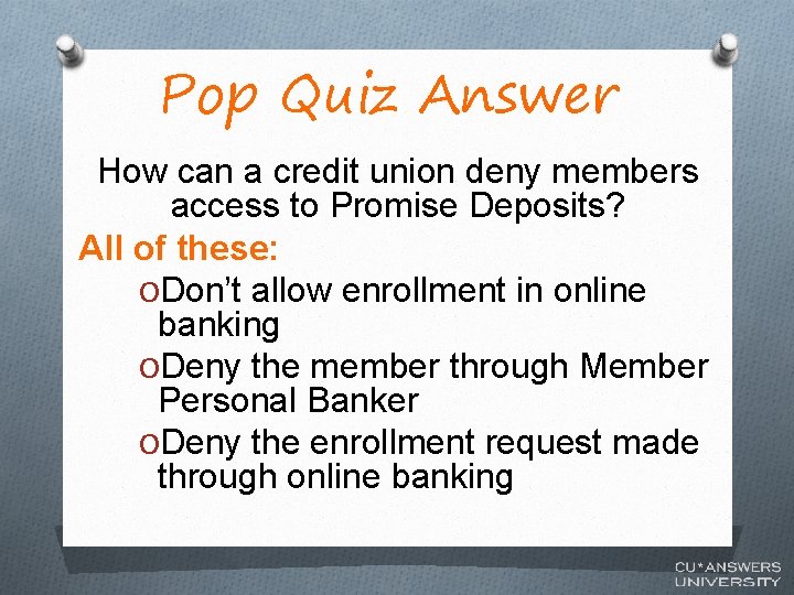 Pop Quiz Answer How can a credit union deny members access to Promise Deposits?