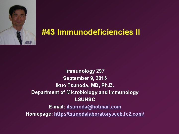 #43 Immunodeficiencies II Immunology 297 September 9, 2015 Ikuo Tsunoda, MD, Ph. D. Department