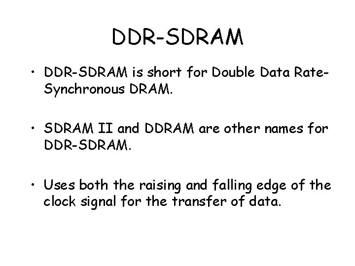 DDR-SDRAM • DDR-SDRAM is short for Double Data Rate. Synchronous DRAM. • SDRAM II