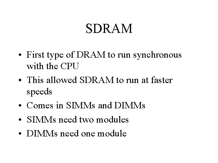 SDRAM • First type of DRAM to run synchronous with the CPU • This