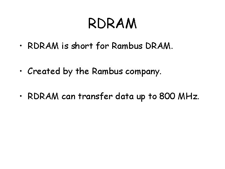 RDRAM • RDRAM is short for Rambus DRAM. • Created by the Rambus company.