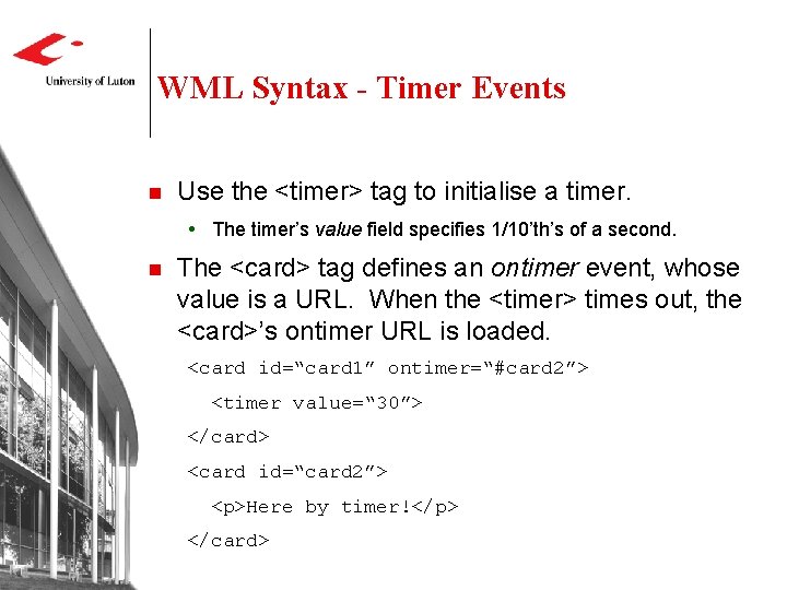 WML Syntax - Timer Events n Use the <timer> tag to initialise a timer. WML Syntax - Timer Events n Use the <timer> tag to initialise a timer.