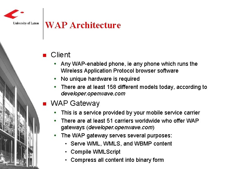 WAP Architecture n Client Any WAP-enabled phone, ie any phone which runs the Wireless WAP Architecture n Client Any WAP-enabled phone, ie any phone which runs the Wireless