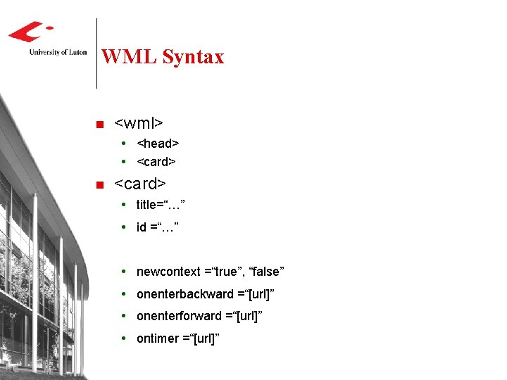 WML Syntax n <wml> <head> <card> n <card> title=“…” id =“…” newcontext =“true”, “false” WML Syntax n <wml> <head> <card> n <card> title=“…” id =“…” newcontext =“true”, “false”