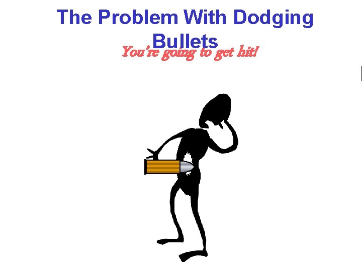 The Problem With Dodging Bullets You’re going to get hit! 