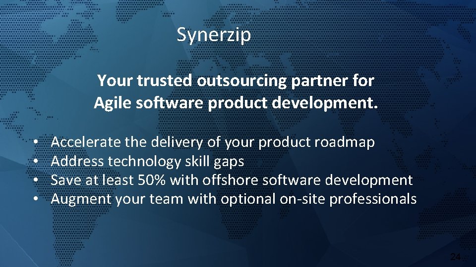 Synerzip Your trusted outsourcing partner for Agile software product development. • • Accelerate the