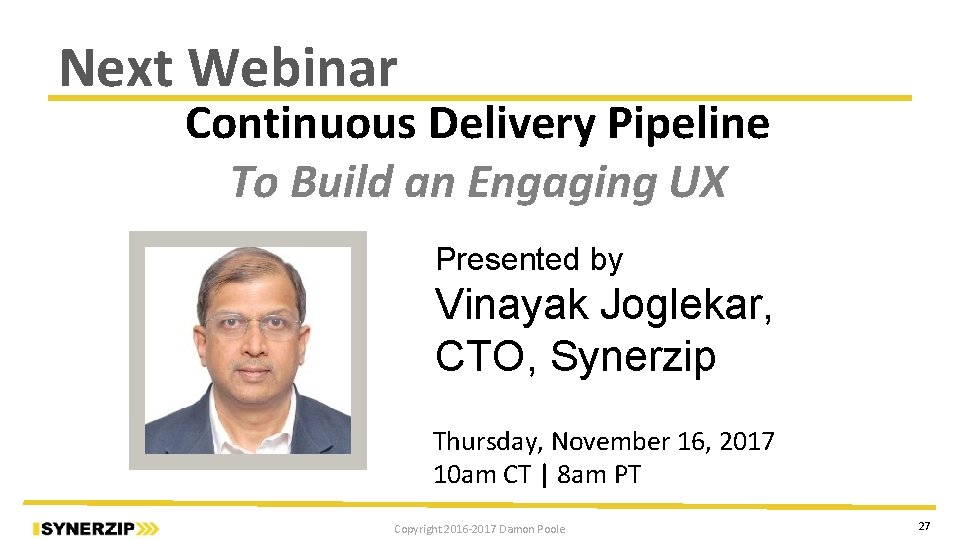 Next Webinar Continuous Delivery Pipeline To Build an Engaging UX Presented by Vinayak Joglekar,