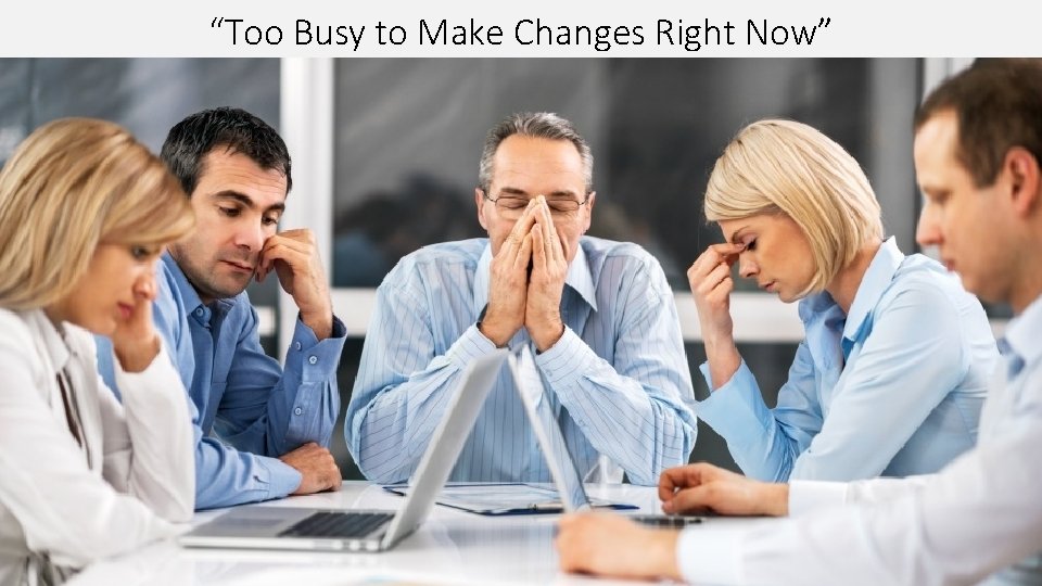 “Too Busy to Make Changes Right Now” Copyright 2016 -2017 Damon Poole 4 