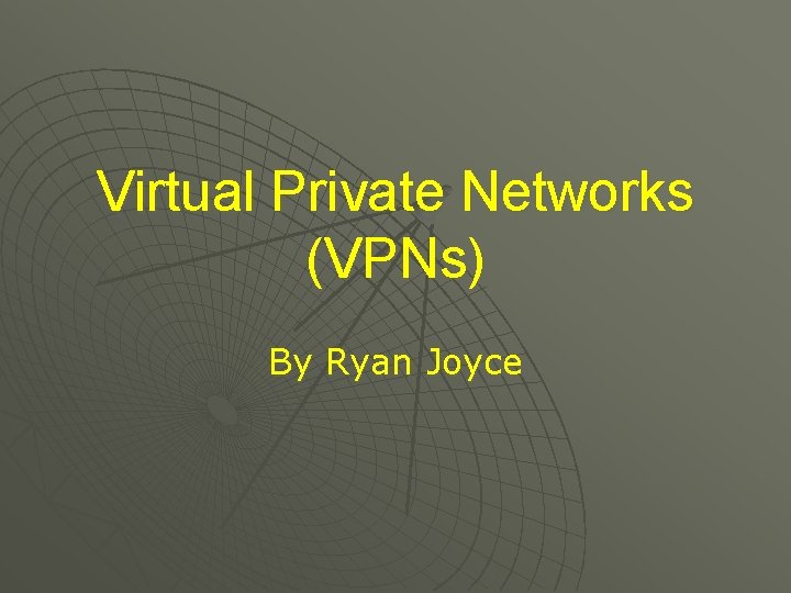 Virtual Private Networks (VPNs) By Ryan Joyce 