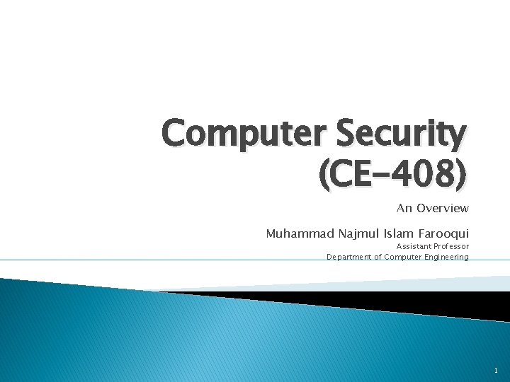 Computer Security (CE-408) An Overview Muhammad Najmul Islam Farooqui Assistant Professor Department of Computer