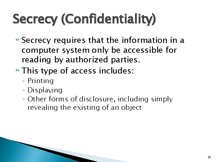 Secrecy (Confidentiality) Secrecy requires that the information in a computer system only be accessible