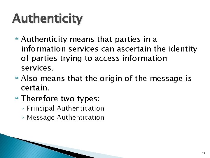 Authenticity Authenticity means that parties in a information services can ascertain the identity of