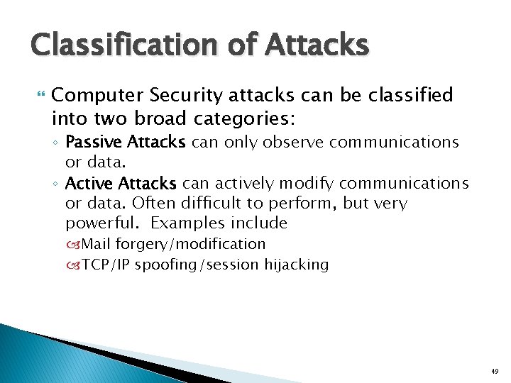 Classification of Attacks Computer Security attacks can be classified into two broad categories: ◦