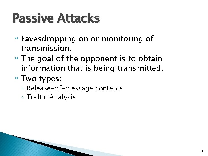 Passive Attacks Eavesdropping on or monitoring of transmission. The goal of the opponent is