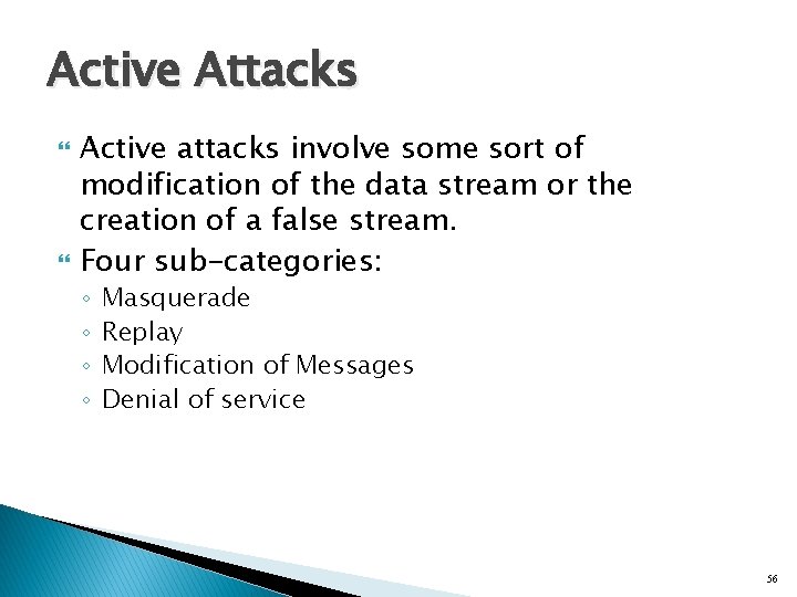 Active Attacks Active attacks involve some sort of modification of the data stream or