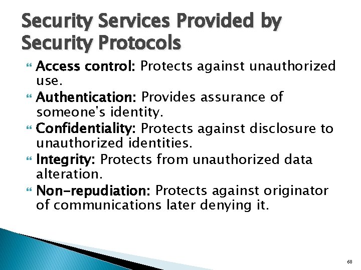 Security Services Provided by Security Protocols Access control: Protects against unauthorized use. Authentication: Provides