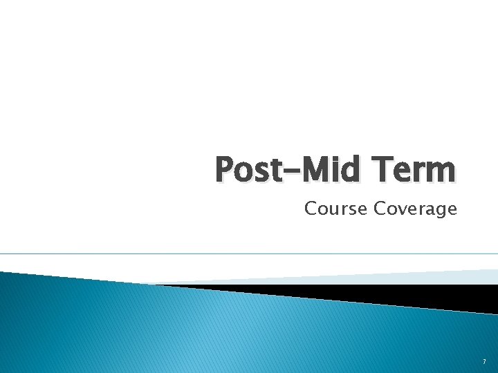 Post-Mid Term Course Coverage 7 