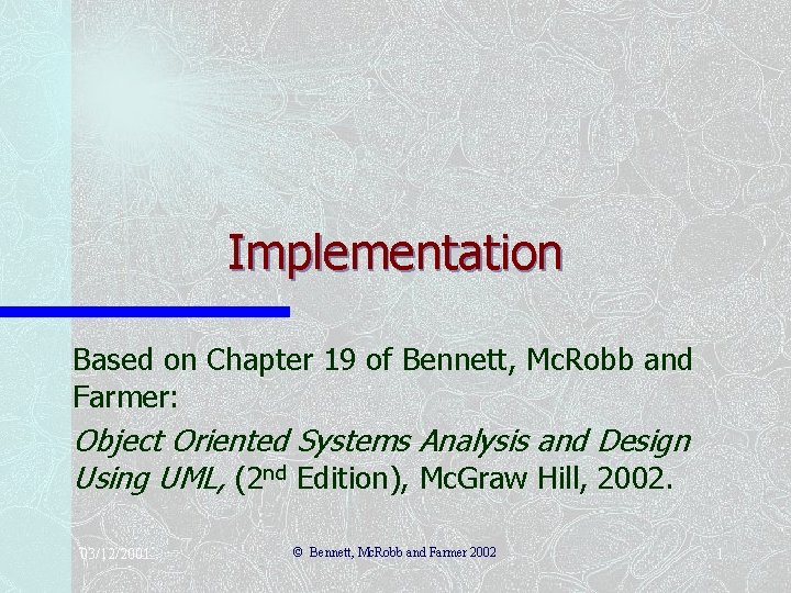 Implementation Based on Chapter 19 of Bennett, Mc. Robb and Farmer: Object Oriented Systems