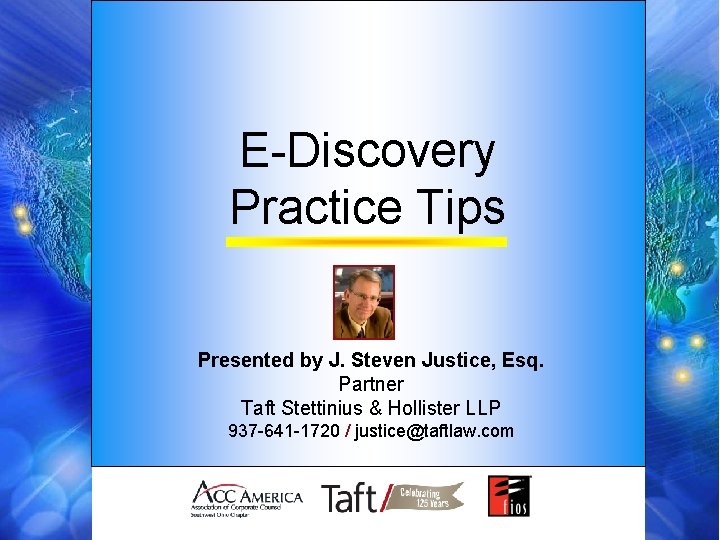 E-Discovery Practice Tips Presented by J. Steven Justice, Esq. Partner Taft Stettinius & Hollister