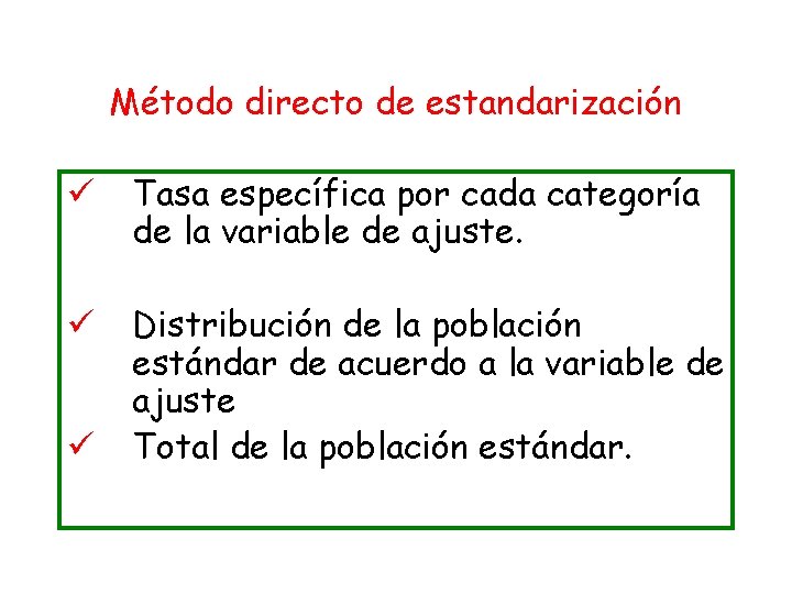 Método directo de estandarización ü Tasa específica por cada categoría de la variable de