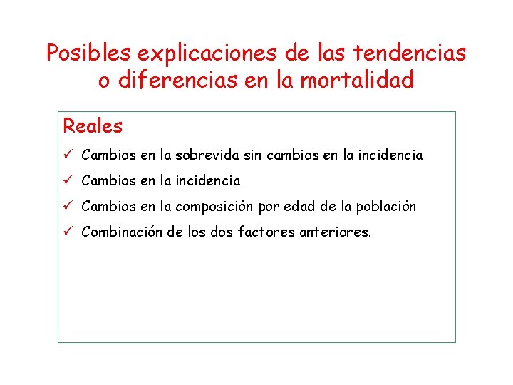 Posibles explicaciones de las tendencias o diferencias en la mortalidad Reales ü Cambios en