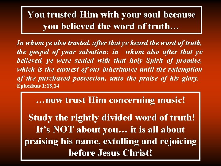 You trusted Him with your soul because you believed the word of truth… In