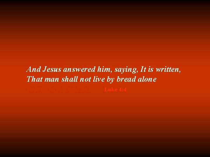 And Jesus answered him, saying, It is written, That man shall not live by