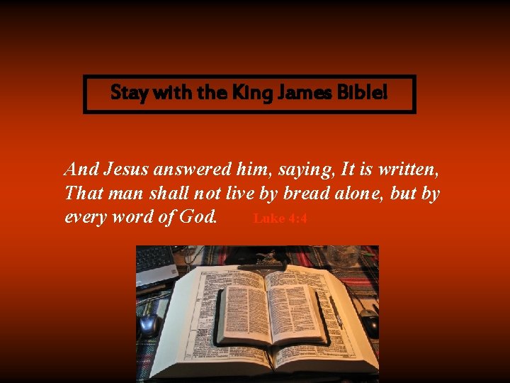 Stay with the King James Bible! And Jesus answered him, saying, It is written,