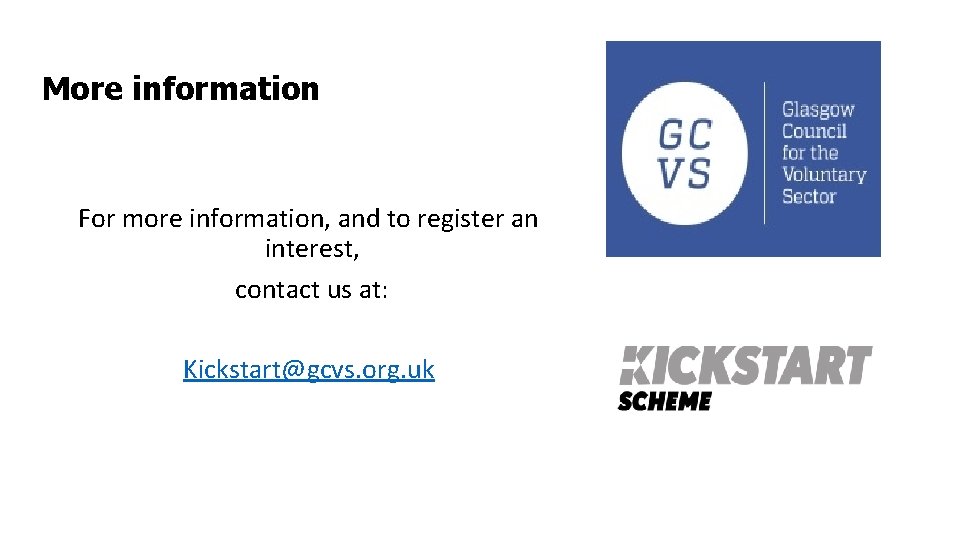 More information For more information, and to register an interest, contact us at: Kickstart@gcvs.