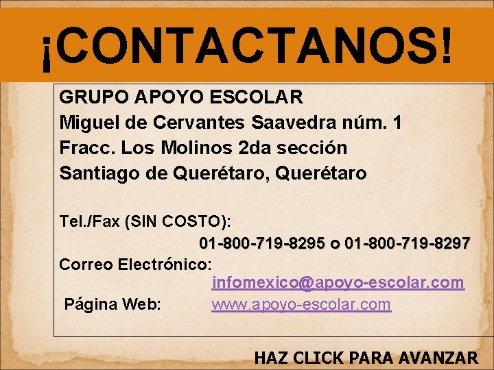 ¡CONTACTANOS! GRUPO APOYO ESCOLAR Miguel de Cervantes Saavedra núm. 1 Fracc. Los Molinos 2