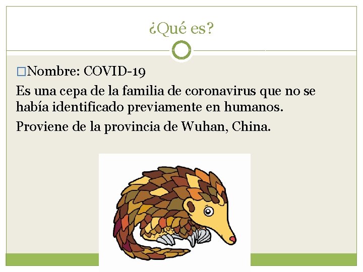 ¿Qué es? �Nombre: COVID-19 Es una cepa de la familia de coronavirus que no