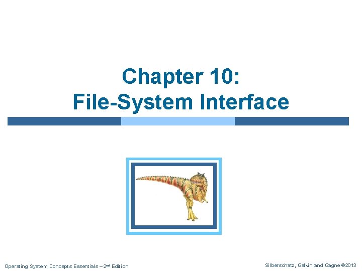 Chapter 10: File-System Interface Operating System Concepts Essentials – 2 nd Edition Silberschatz, Galvin