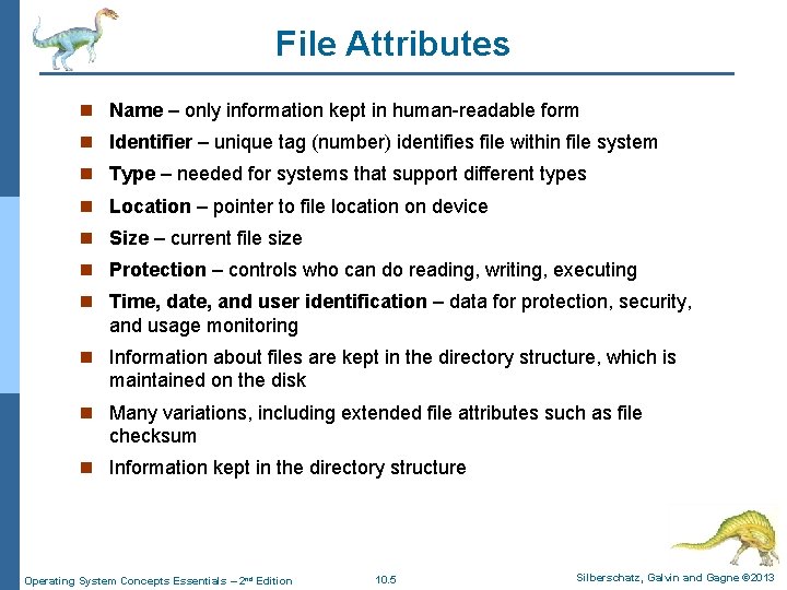 File Attributes n Name – only information kept in human-readable form n Identifier –