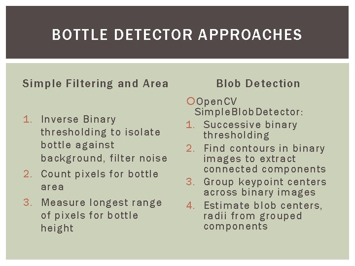 BOTTLE DETECTOR APPROACHES Simple Filtering and Area Blob Detection 1. Inverse Binary thresholding to