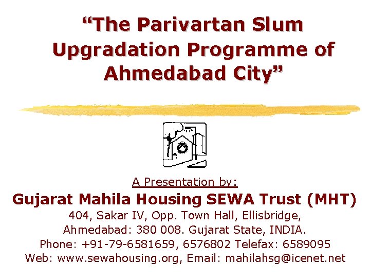  The Parivartan Slum Upgradation Programme of Ahmedabad City A Presentation by: Gujarat Mahila