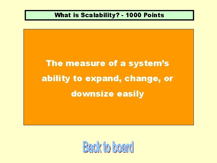 What is Scalability? - 1000 Points The measure of a system’s ability to expand,