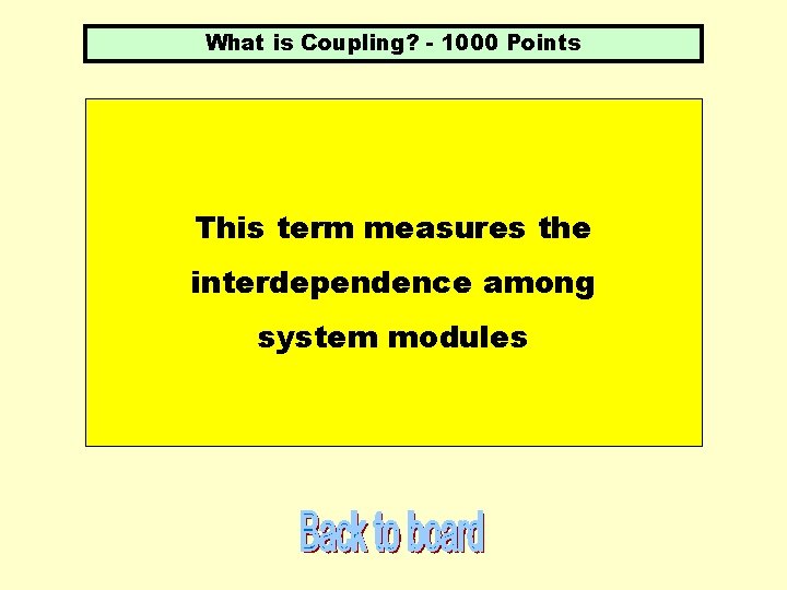 What is Coupling? - 1000 Points This term measures the interdependence among system modules