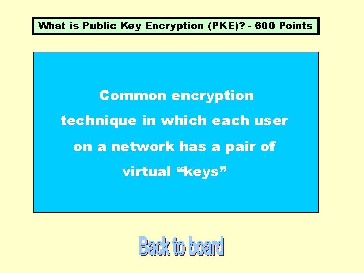 What is Public Key Encryption (PKE)? - 600 Points Common encryption technique in which