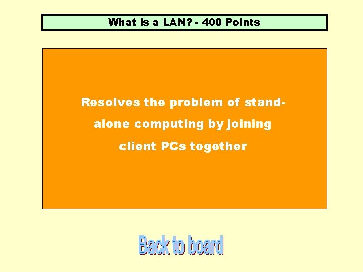 What is a LAN? - 400 Points Resolves the problem of standalone computing by