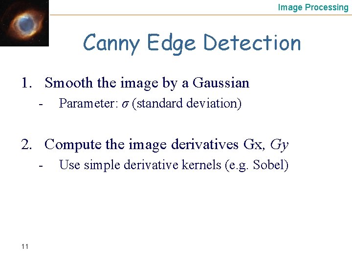 Image Processing Canny Edge Detection 1. Smooth the image by a Gaussian - Parameter: