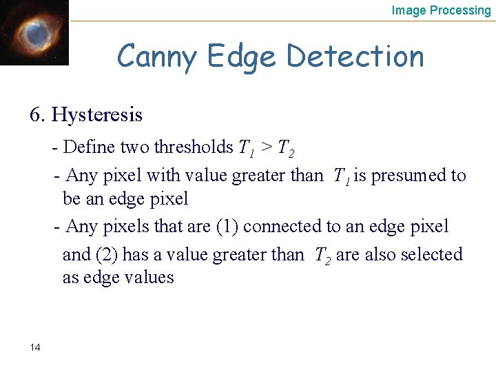 Image Processing Canny Edge Detection 6. Hysteresis - Define two thresholds T 1 >